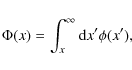 \begin{displaymath}\Phi(x)=\int_{x}^{\infty}{\rm d}x'\phi(x'),
\end{displaymath}