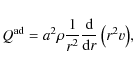\begin{displaymath}
{Q^{{\rm ad}}}= {a^2\rho \frac{1}{r^2}\frac{{\rm d}}{{\rm d}r}
\left(r^2 {{v}}\right)},
\end{displaymath}