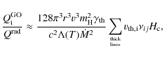\begin{displaymath}\frac{{Q}_{{\rm i}}^{{\rm GO}}}{Q^{\rm rad}}\approx
\frac{128...
...\rm thick}\atop{\rm lines}}{v}_{{\rm th,i}}\nu_{ij} H_{\rm c},
\end{displaymath}