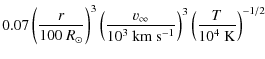 $\displaystyle 0.07\left(\frac{r}{100~ {R}_\odot }\right)^3
\left(\frac{\ensurem...
...10^3~{\rm km}~{\rm s}^{-1}}\right)^3
\left(\frac{T}{10^4~{\rm K}}\right)^{-1/2}$