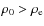 $\rho_{{\rm0}}>\rho_{{\rm e}}$