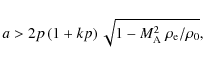 \begin{displaymath}a > 2p\left (1+kp\right )\sqrt{1-M_{{\rm A}}^2 ~ \rho_{{\rm e}}/\rho_{{\rm0}}},
\end{displaymath}