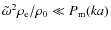 $\tilde{\omega}^2 \rho_{{\rm e}}/\rho_{{\rm0}}
\ll P_{\rm m}(ka)$