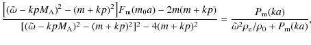 $\displaystyle \frac{\big[(\tilde{\omega}-kp M_{{\rm A}})^2-(m+kp)^2\big]F_{\rm ...
...ac{P_{\rm m}(ka)}{\tilde{\omega}^2 \rho_{{\rm e}}/\rho_{{\rm0}}+P_{\rm m}(ka)},$