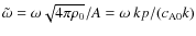 $\tilde{\omega}= \omega \sqrt{4\pi
\rho_{{\rm0}}}/A= \omega ~ kp/(c_{\rm A0} k)$