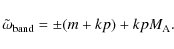 \begin{displaymath}
\tilde{\omega}_{\rm band}= \pm (m + kp) + kp M_{{\rm A}}.
\end{displaymath}