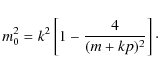 \begin{displaymath}
m^2_0=k^2\left[ 1-{{4}\over {(m+kp)^2}}\right]\cdot
\end{displaymath}