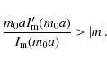\begin{displaymath}
\frac{m_0aI'_{\rm m}(m_0a)}{I_{\rm m}(m_0a)}>\vert m\vert.
\end{displaymath}
