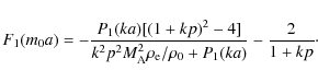 \begin{displaymath}
F_1(m_0a) = -\frac{P_1(ka)[(1+kp)^2-4]}{k^2p^2 M_{{\rm A}}^2
\rho_{{\rm e}}/\rho_{{\rm0}}+P_1(ka)} - {{2}\over {1+kp}}{\cdot}
\end{displaymath}