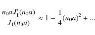 \begin{displaymath}\frac{n_0aJ'_1(n_0a)}{J_1(n_0a)} \approx 1 - \frac{1}{4}(n_0a)^2+...
\end{displaymath}