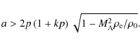 \begin{displaymath}
a > 2p\left (1+kp\right )\sqrt{1-M_{{\rm A}}^2 \rho_{{\rm e}}/\rho_{{\rm0}}}.
\end{displaymath}