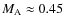 $M_{{\rm A}}\approx 0.45$
