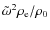 $\tilde{\omega}^2 \rho_{{\rm e}}/\rho_{{\rm0}}$