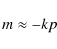 \begin{displaymath}
m \approx - kp
\end{displaymath}