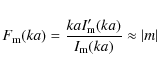 \begin{displaymath}F_{\rm m}(ka)=\frac{kaI'_{\rm m}(ka)}{I_{\rm m}(ka)}\approx \vert m\vert
\end{displaymath}