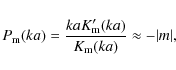 \begin{displaymath}P_{\rm m}(ka)=\frac{kaK'_{\rm m}(ka)}{K_{\rm m}(ka)}\approx -\vert m\vert,
\end{displaymath}