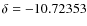 $\delta = -10.72353$