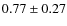 $0.77 \pm0.27$