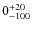$\rm0_{-100}^{+20}$
