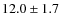 $12.0 \pm 1.7$