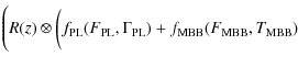 $\displaystyle \Bigg(R(z) \otimes \bigg( f_{\rm PL}(F_{\rm PL},\Gamma_{\rm PL})
+ f_{\rm MBB}(F_{\rm MBB},T_{\rm MBB})$