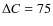 $\Delta {C} = 75$