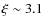 $\xi \sim 3.1$