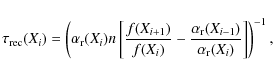 \begin{displaymath}
\tau_{{\rm rec}}(X_{i}) = \left({\alpha_{{\rm r}}(X_{i})n \...
...m r}}(X_{i-1})}{\alpha_{{\rm r}}(X_{i})}\right]}\right)^{-1},
\end{displaymath}