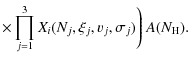 $\displaystyle \times \prod_{j=1}^3 X_i(N_j,\xi_j,v_j,\sigma_j) \Bigg)~ A(N_{\rm H}).$