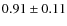 $0.91 \pm 0.11$