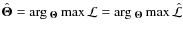 $\hat{\vec \Theta} = \arg\:\!_{\vec \Theta}\max \mathcal{L} = \arg\:\!_{\vec \Theta}\max \hat{\mathcal{L}}$