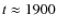 $t\approx1900$