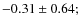 $-0.31\pm0.64;$