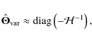 \begin{displaymath}%
\hat{\vec \Theta}_{\rm var}\approx {\rm diag}\left(-\mathcal{H}^{-1}\right),
\end{displaymath}