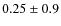 $0.25\pm0.9$
