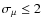 $\sigma_\mu\le2$