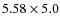 $5.58\times 5.0$