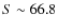 $S\sim 66.8$