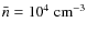 $\bar{n}=10^4\;{\rm cm^{-3}}$