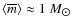 $\left< \overline{m}\right> \approx 1~{M_{\hbox{$\odot$ }}}$
