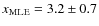 $x_{{\rm MLE}}=3.2\pm0.7$