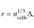 \begin{displaymath}
r=n^{1/3}_{{\rm cells}}\Delta,
\end{displaymath}