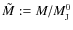 $\tilde{M}:=M/M_{{\rm J}}^{0}$