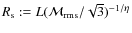 $R_{{\rm s}}:=L(\mathcal{M}_{{\rm rms}}/\sqrt{3})^{-1/\eta}$