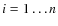 $i=1 \ldots n$