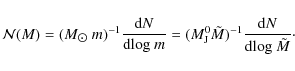 \begin{displaymath}
\mathcal{N}(M) =
(M_{\hbox{$\odot$ }}m)^{-1}\frac{{\rm d}N...
...tilde{M})^{-1}\frac{{\rm d}N}{{\rm d}{\rm log}~\tilde{M}}\cdot
\end{displaymath}