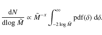 \begin{displaymath}
\frac{{\rm d}N}{{\rm d}{\rm log}~\tilde{M}} \propto
\tild...
...int_{-2\log\tilde{M}}^{\infty}{\rm pdf}(\delta)~{\rm d}\delta.
\end{displaymath}