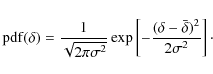 \begin{displaymath}{\rm pdf}(\delta)=
\frac{1}{\sqrt{2\pi\sigma^{2}}}\exp\left[-\frac{(\delta-\bar{\delta})^{2}}{2\sigma^{2} }\right]\cdot
\end{displaymath}