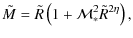 $\displaystyle \tilde{M} = \tilde{R}\left(1+\mathcal{M}_{\ast}^{2}\tilde{R}^{2\eta}\right),$