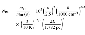\begin{displaymath}
\begin{array}{rl}
N_{{\rm BE}} =&\displaystyle \frac{m_{{\rm...
...^{-3/2}\left(\frac{2L}{1.782\ {\rm pc}}\right)^{3},
\end{array}\end{displaymath}
